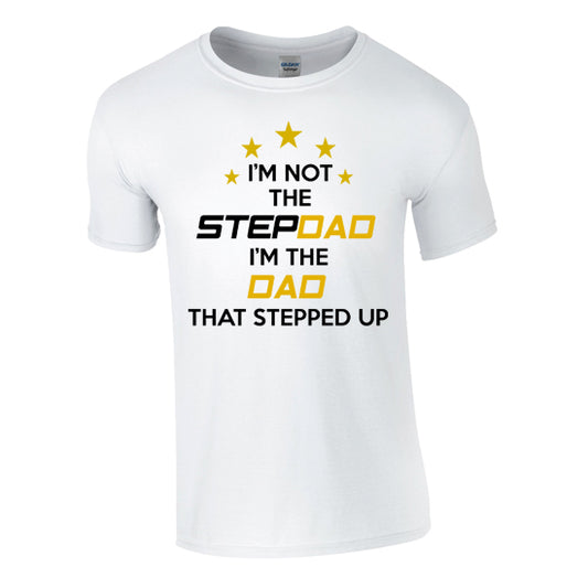 "I'm Not The Stepdad, I'm The Dad That Stepped Up" T-shirt