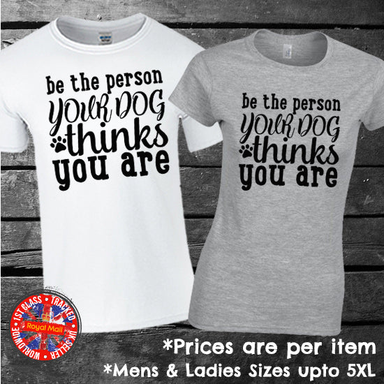 Be The Person Your Dog Thinks You Are T-shirt